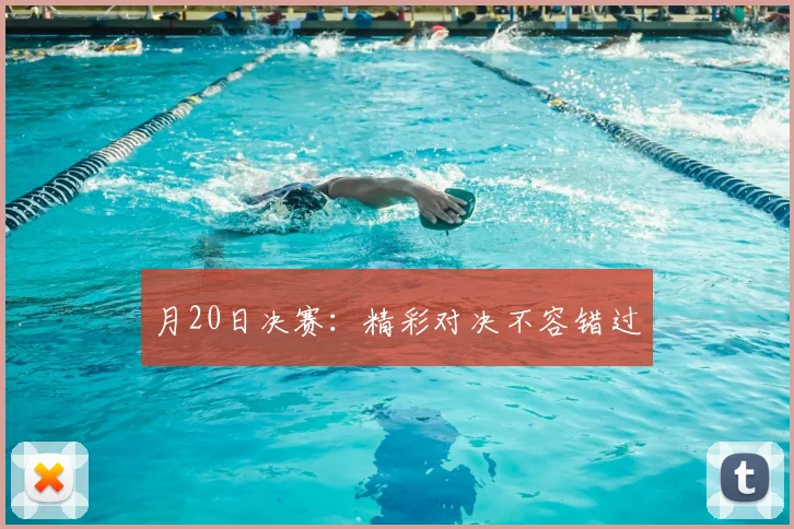 月20日决赛：精彩对决不容错过